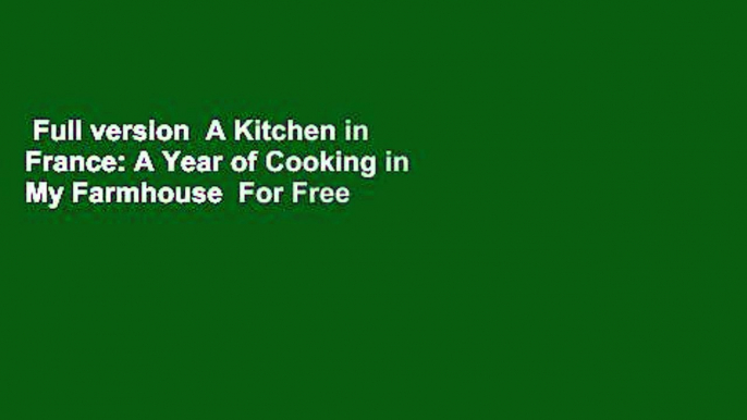 Full version  A Kitchen in France: A Year of Cooking in My Farmhouse  For Free
