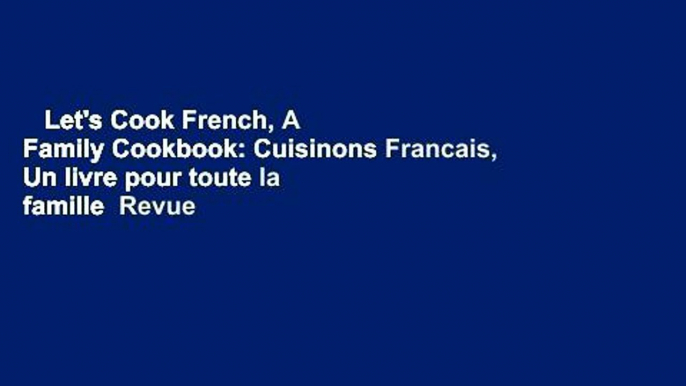 Let's Cook French, A Family Cookbook: Cuisinons Francais, Un livre pour toute la famille  Revue