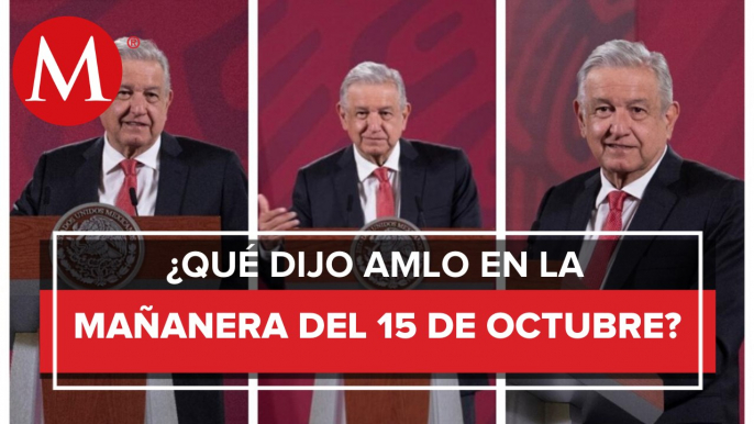 Los temas de AMLO en La Mañanera del 15 de octubre