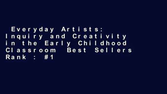 Everyday Artists: Inquiry and Creativity in the Early Childhood Classroom  Best Sellers Rank : #1