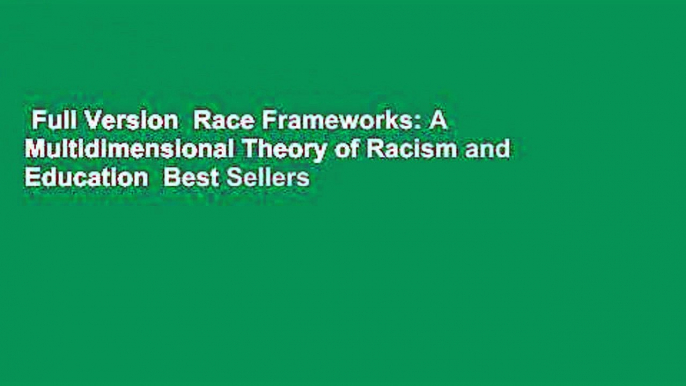 Full Version  Race Frameworks: A Multidimensional Theory of Racism and Education  Best Sellers