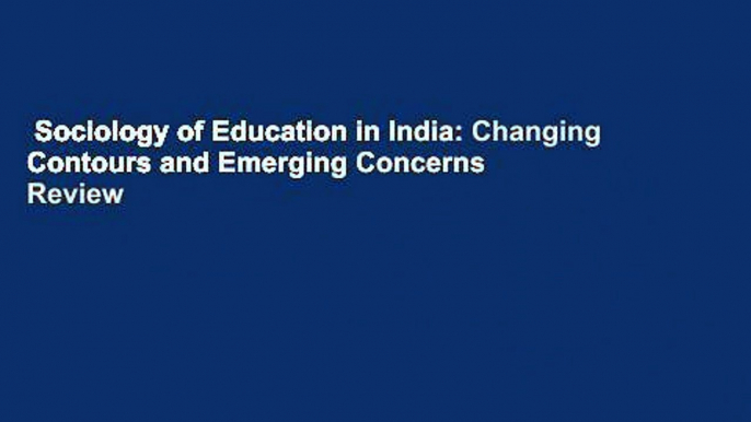 Sociology of Education in India: Changing Contours and Emerging Concerns  Review