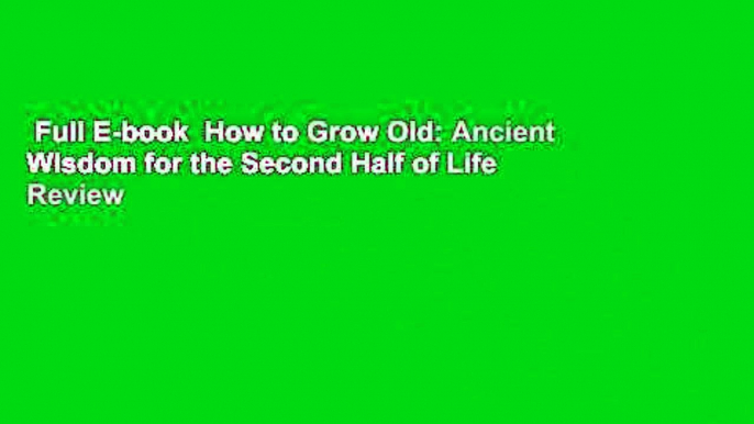 Full E-book  How to Grow Old: Ancient Wisdom for the Second Half of Life  Review