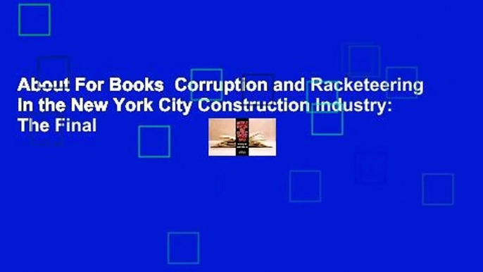 About For Books  Corruption and Racketeering in the New York City Construction Industry: The Final