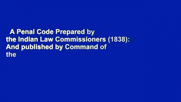 A Penal Code Prepared by the Indian Law Commissioners (1838): And published by Command of the