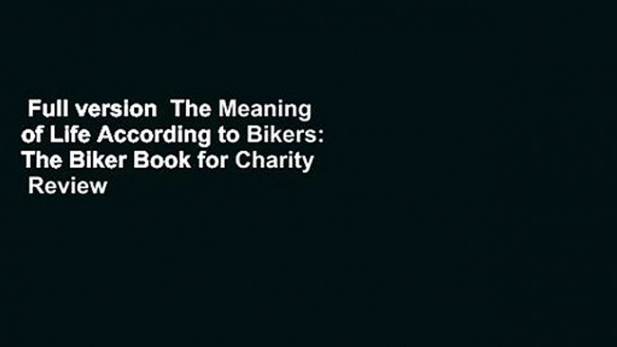 Full version  The Meaning of Life According to Bikers: The Biker Book for Charity  Review