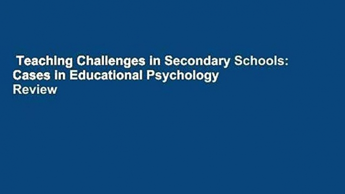 Teaching Challenges in Secondary Schools: Cases in Educational Psychology  Review