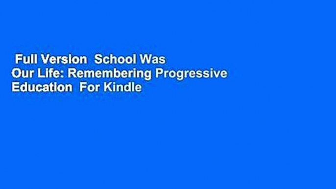 Full Version  School Was Our Life: Remembering Progressive Education  For Kindle