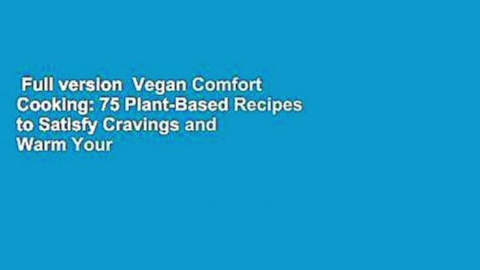 Full version  Vegan Comfort Cooking: 75 Plant-Based Recipes to Satisfy Cravings and Warm Your