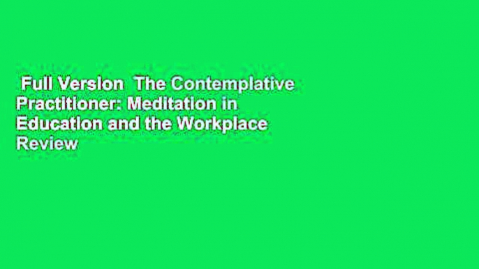 Full Version  The Contemplative Practitioner: Meditation in Education and the Workplace  Review