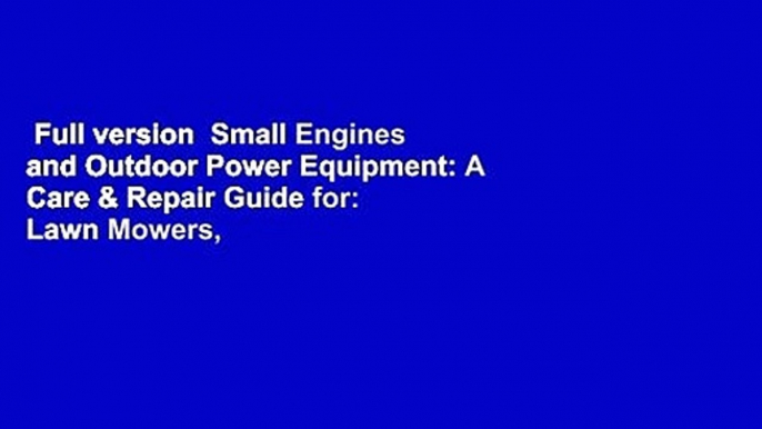 Full version  Small Engines and Outdoor Power Equipment: A Care & Repair Guide for: Lawn Mowers,