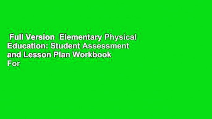 Full Version  Elementary Physical Education: Student Assessment and Lesson Plan Workbook  For