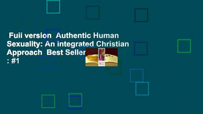 Full version  Authentic Human Sexuality: An Integrated Christian Approach  Best Sellers Rank : #1