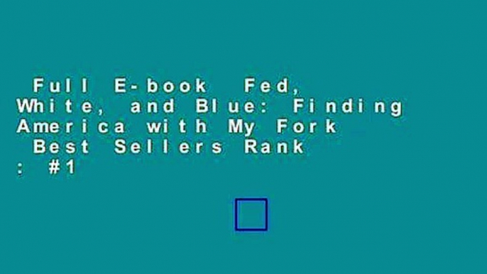 Full E-book  Fed, White, and Blue: Finding America with My Fork  Best Sellers Rank : #1