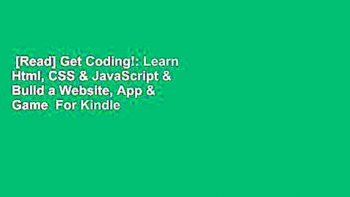 [Read] Get Coding!: Learn Html, CSS & JavaScript & Build a Website, App & Game  For Kindle