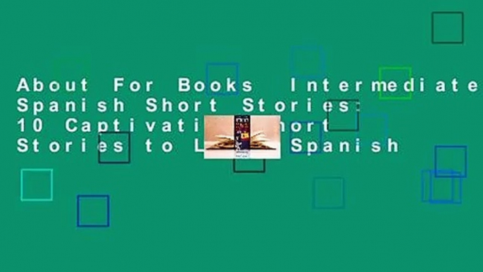 About For Books  Intermediate Spanish Short Stories: 10 Captivating Short Stories to Learn Spanish