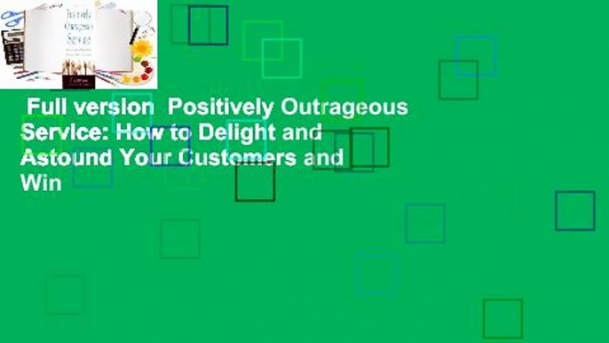 Full version  Positively Outrageous Service: How to Delight and Astound Your Customers and Win