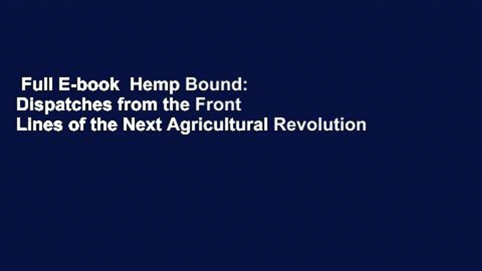 Full E-book  Hemp Bound: Dispatches from the Front Lines of the Next Agricultural Revolution