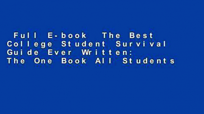 Full E-book  The Best College Student Survival Guide Ever Written: The One Book All Students