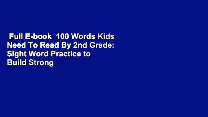 Full E-book  100 Words Kids Need To Read By 2nd Grade: Sight Word Practice to Build Strong