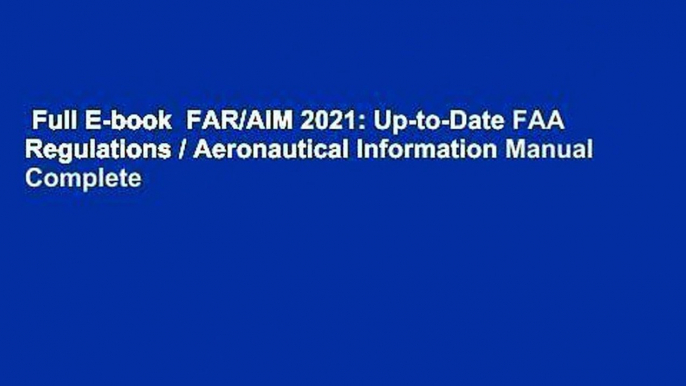 Full E-book  FAR/AIM 2021: Up-to-Date FAA Regulations / Aeronautical Information Manual Complete