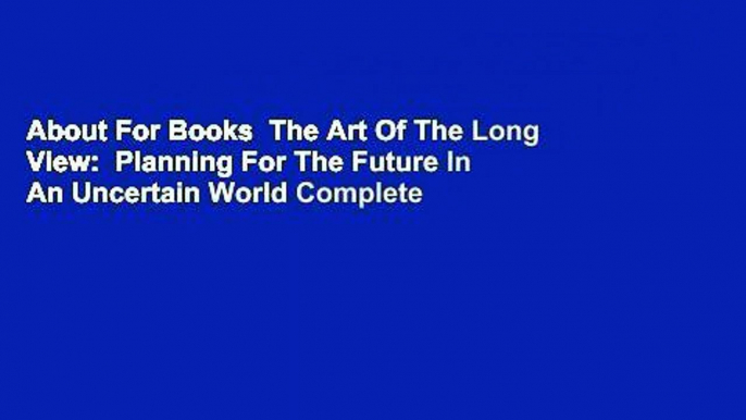 About For Books  The Art Of The Long View:  Planning For The Future In An Uncertain World Complete