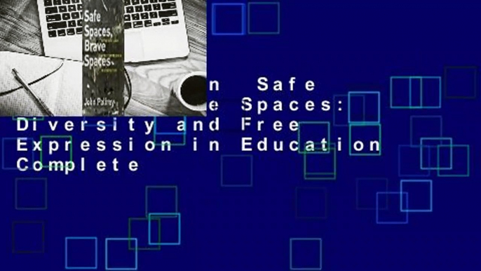 Full Version  Safe Spaces, Brave Spaces: Diversity and Free Expression in Education Complete