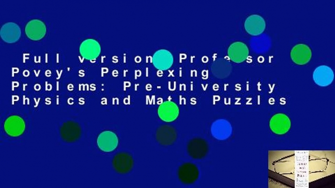 Full version  Professor Povey's Perplexing Problems: Pre-University Physics and Maths Puzzles