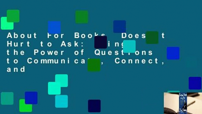 About For Books  Doesn't Hurt to Ask: Using the Power of Questions to Communicate, Connect, and