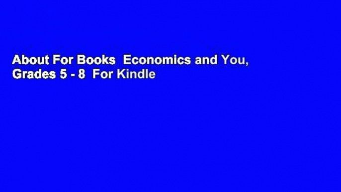 About For Books  Economics and You, Grades 5 - 8  For Kindle