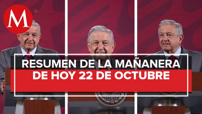 Los temas de AMLO en La Mañanera del 22 de octubre