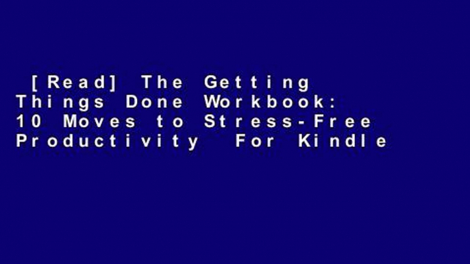 [Read] The Getting Things Done Workbook: 10 Moves to Stress-Free Productivity  For Kindle