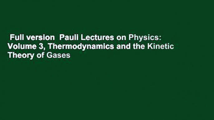 Full version  Pauli Lectures on Physics: Volume 3, Thermodynamics and the Kinetic Theory of Gases