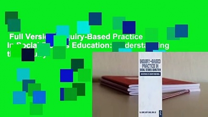 Full Version  Inquiry-Based Practice in Social Studies Education: Understanding the Inquiry