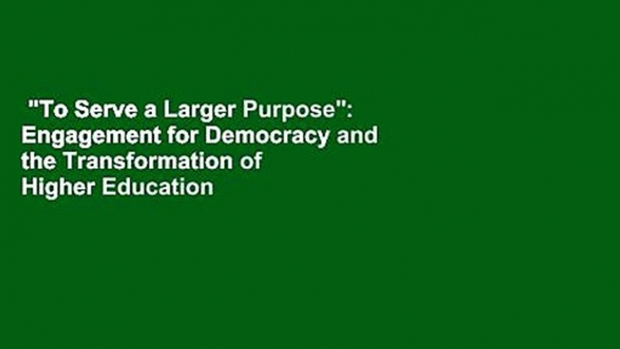 "To Serve a Larger Purpose": Engagement for Democracy and the Transformation of Higher Education