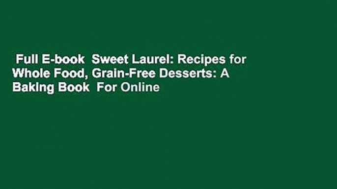 Full E-book  Sweet Laurel: Recipes for Whole Food, Grain-Free Desserts: A Baking Book  For Online