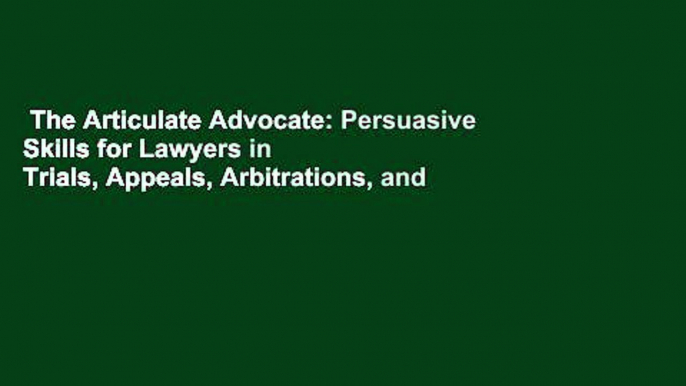 The Articulate Advocate: Persuasive Skills for Lawyers in Trials, Appeals, Arbitrations, and