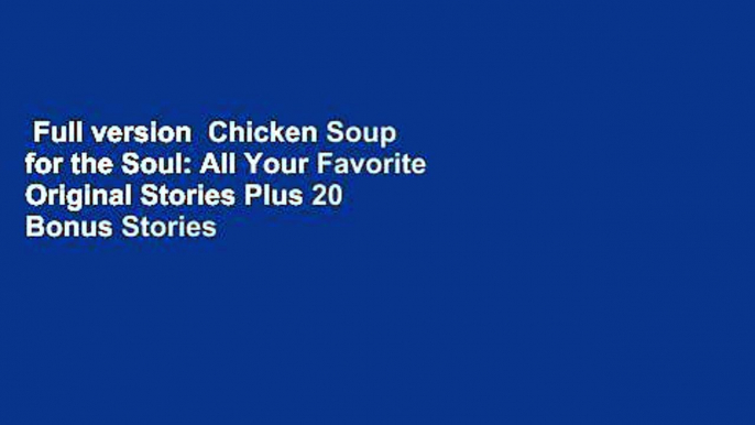 Full version  Chicken Soup for the Soul: All Your Favorite Original Stories Plus 20 Bonus Stories