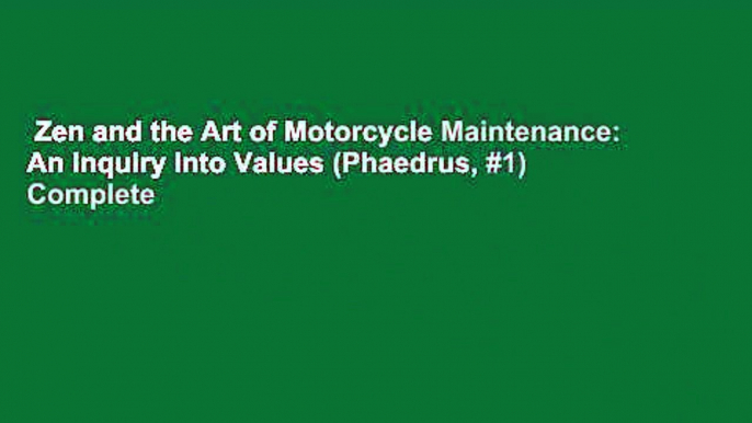 Zen and the Art of Motorcycle Maintenance: An Inquiry Into Values (Phaedrus, #1) Complete