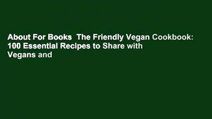 About For Books  The Friendly Vegan Cookbook: 100 Essential Recipes to Share with Vegans and