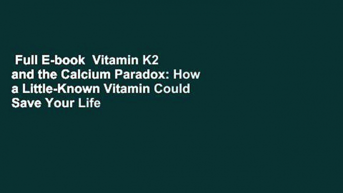 Full E-book  Vitamin K2 and the Calcium Paradox: How a Little-Known Vitamin Could Save Your Life