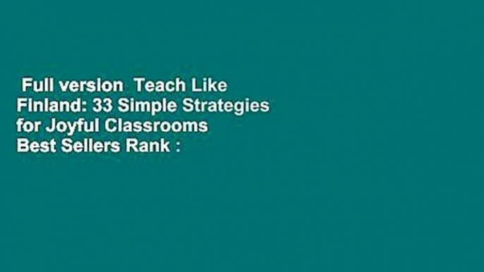 Full version  Teach Like Finland: 33 Simple Strategies for Joyful Classrooms  Best Sellers Rank :