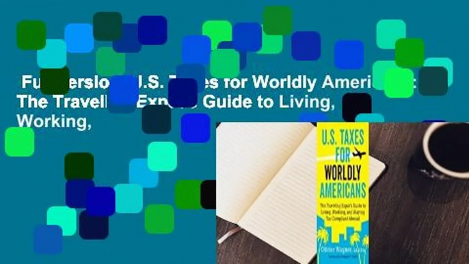 Full version  U.S. Taxes for Worldly Americans: The Traveling Expat's Guide to Living, Working,