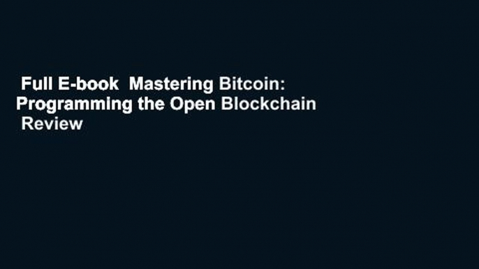 Full E-book  Mastering Bitcoin: Programming the Open Blockchain  Review