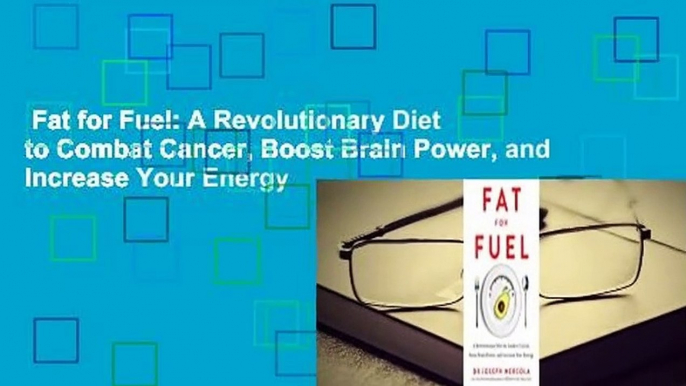 Fat for Fuel: A Revolutionary Diet to Combat Cancer, Boost Brain Power, and Increase Your Energy