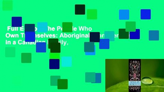 Full E-book  The People Who Own Themselves: Aboriginal Ethnogenesis in a Canadian Family,