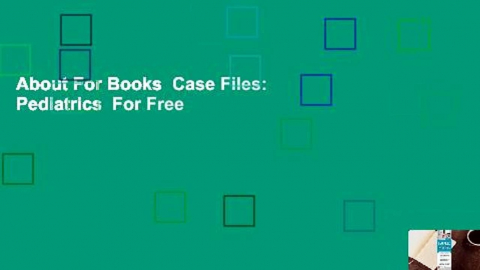 About For Books  Case Files: Pediatrics  For Free