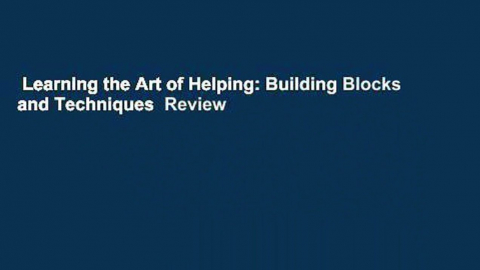 Learning the Art of Helping: Building Blocks and Techniques  Review