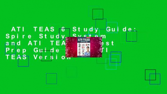 ATI TEAS 6 Study Guide: Spire Study System and ATI TEAS VI Test Prep Guide with ATI TEAS Version