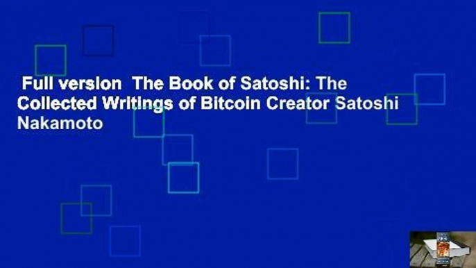 Full version  The Book of Satoshi: The Collected Writings of Bitcoin Creator Satoshi Nakamoto